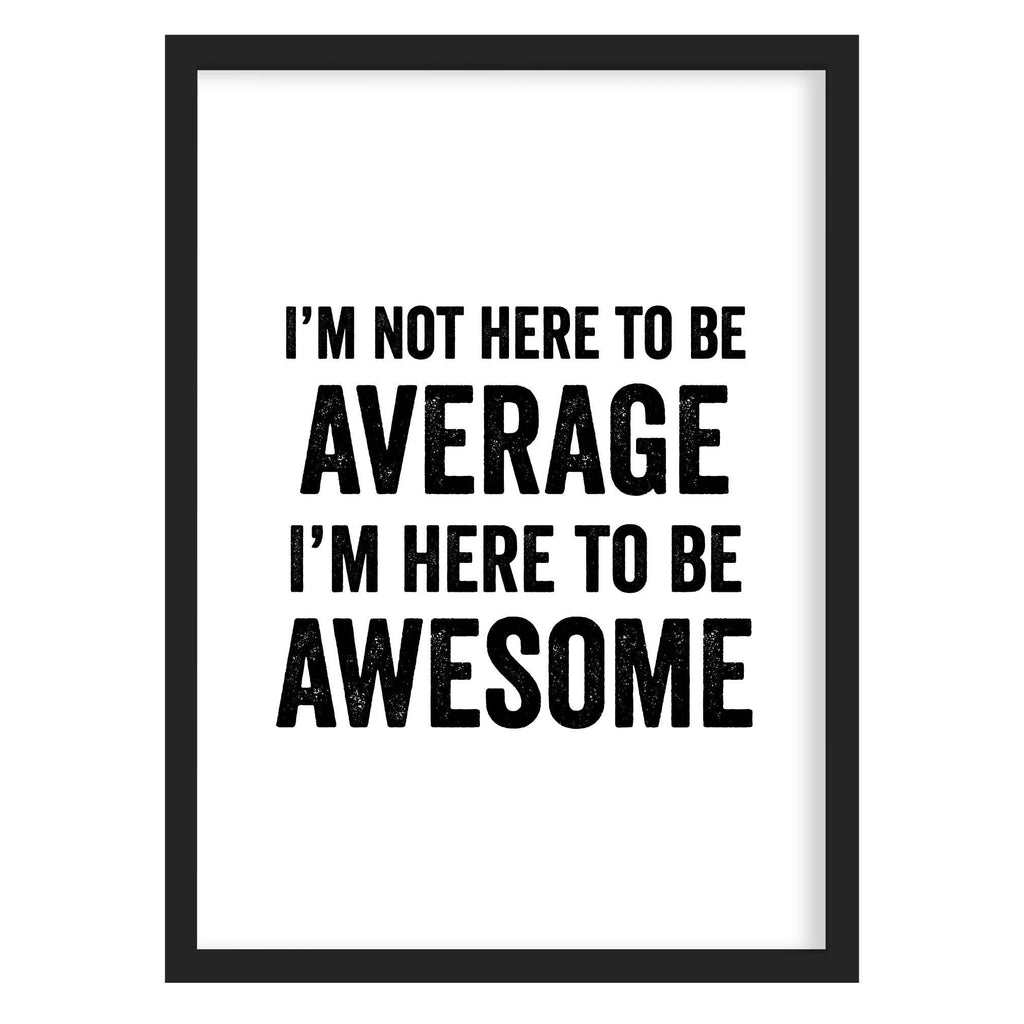 I'm Not Here to be Average Quote Print A4 (210mm × 297mm) / Black Frame