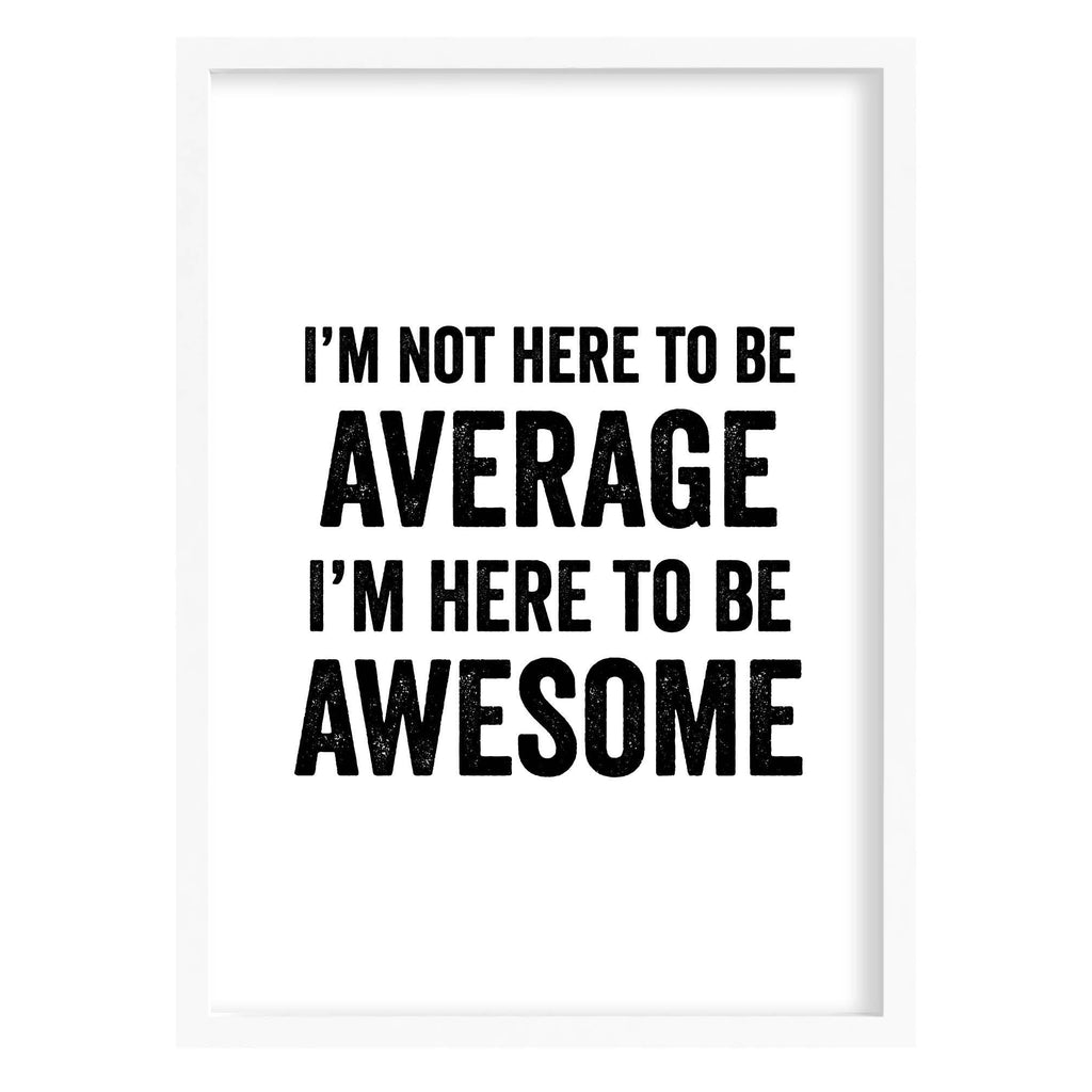 I'm Not Here to be Average Quote Print A4 (210mm × 297mm) / White Frame